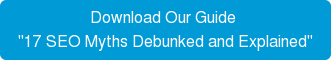 Download Our Guide "17 SEO Myths Debunked and Explained"